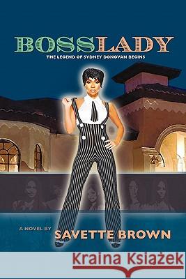 Bosslady: The Legend of Sydney Donovan Begins Brown, Savette 9781456728427 Authorhouse