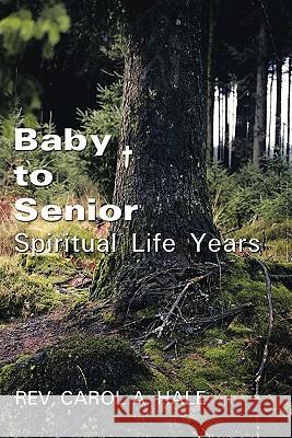 Baby to Senior Spiritual Life Years Rev Carol a. Hale 9781456729141 Authorhouse