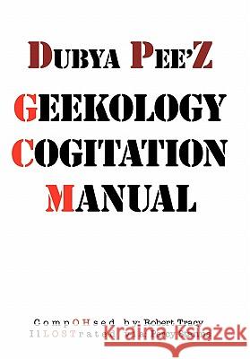 Dubya Pee'z Geekology Cogitation Manual Robert Tracy 9781456729288