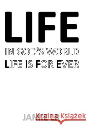 Life In God's World Life Is For Ever Jamie Lr 9781456729868