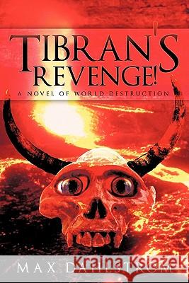 Tibran's Revenge!: A Novel of World Destruction Dahlstrom, Max 9781456729998 Authorhouse