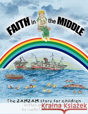 ZAMZAM'S Faith in the Middle: A True Story for Children Holwerda, Luella Faith 9781456730390 Authorhouse