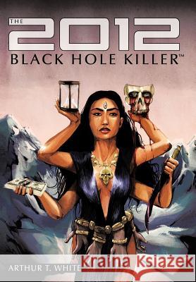 The 2012 Black Hole Killer Arthur T. White 9781456730710 Authorhouse