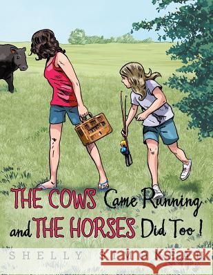 The Cows Came Running and the Horses Did Too! Shelly Simoneau 9781456731076 Authorhouse