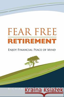 Fear Free Retirement: Enjoy Financial Peace of Mind Gearhart, Richard E. 9781456731175