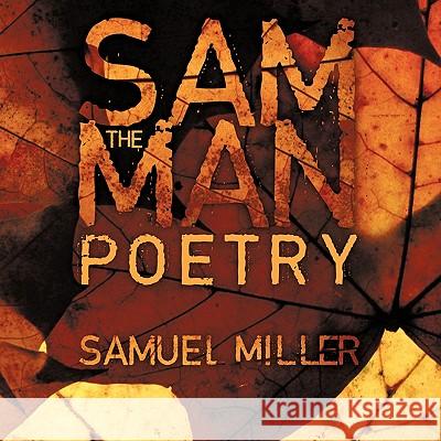 Sam The Man Poems: Sam The Man Miller, Samuel 9781456732035