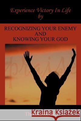 Experience Victory In Life By Recognizing Your Enemy And Knowing Your God Theresa Lewis 9781456732431