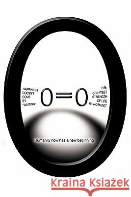 Happiness doesn't come by waiting The greatest strength of life is nothing O=O: Humanity now has a new beginning! Phan, Thomas B. 9781456732820 Authorhouse