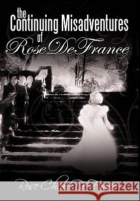 The Continuing Misadventures of Rose De France Rose Cherie D 9781456732905