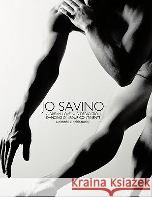 Jo Savino a Dream, Love and Dedication: Dancing on Four Continents Savino, Jo 9781456732967