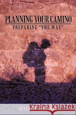 Planning Your Camino: Preparing The Way Robson, Beverley A. 9781456733209 Authorhouse