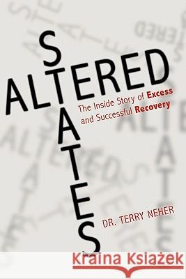 Altered States: The Inside Story of Excess and Successful Recovery Neher, Terry 9781456733766