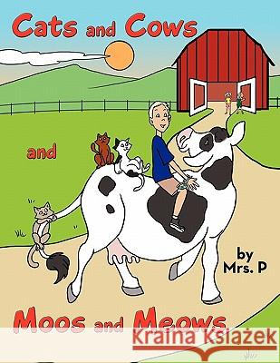 Cats and Cows and Moos and Meows Mrs. P 9781456734640 AuthorHouse