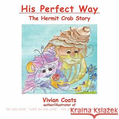 His Perfect Way: The Hermit Crab Story Coats, Vivian 9781456734824 Authorhouse