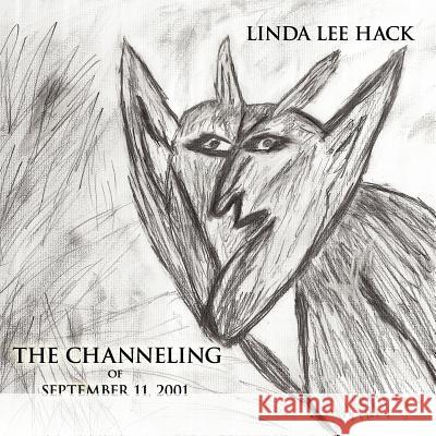 The Channeling of September 11, 2001 Linda Lee Hack 9781456735081 Authorhouse