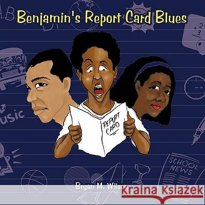 Benjamin's Report Card Blues Bryan M. Wilson 9781456735302