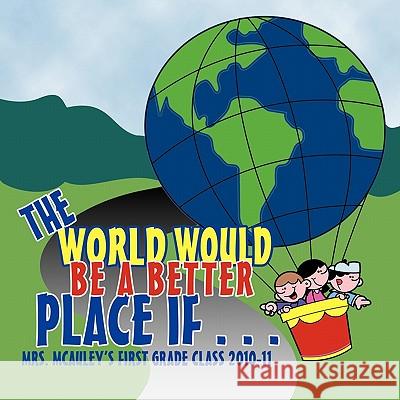 The World Would Be A Better Place If... Mrs McAuley's 1st Grade Class 2010-11 9781456735814