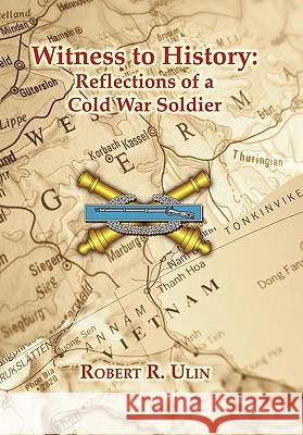Witness to History: Reflections of a Cold War Soldier Ulin, Robert R. 9781456736156 Authorhouse