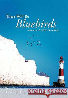 There Will Be Bluebirds: Adventures of a WWII Donut Dolly Appell, Louise 9781456736699 Authorhouse