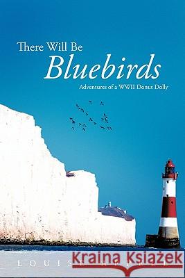 There Will Be Bluebirds: Adventures of a WWII Donut Dolly Appell, Louise 9781456736705 Authorhouse