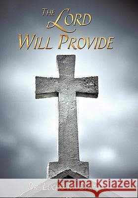 The Lord Will Provide Dr Lucius M. Dalton 9781456737214 Authorhouse