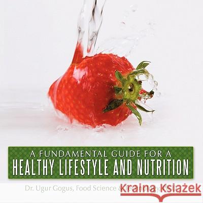 A Fundamental Guide for a Healthy Lifestyle and Nutrition Dr Ugur Gogu 9781456737238 Authorhouse