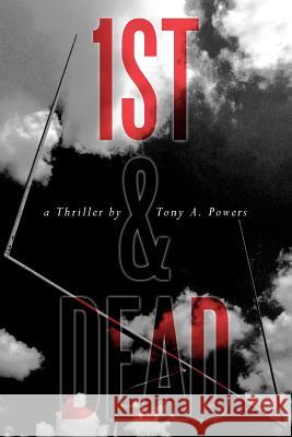 1st & Dead Tony A. Powers 9781456737429 Authorhouse