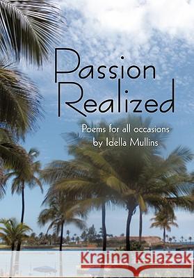 Passion Realized: Poems for all occasions Mullins, Idella 9781456738167 Authorhouse