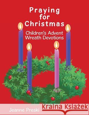 Praying for Christmas: Children's Advent Wreath Devotions Preski, Jeanne 9781456738488 Authorhouse