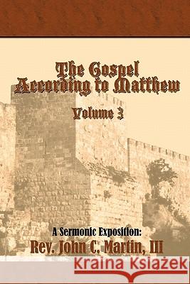 The Gospel According to Matthew Volume 3: Volume 3 Martin, John C. 9781456739447