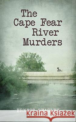 The Cape Fear River Murders Ernest Beasley 9781456739713