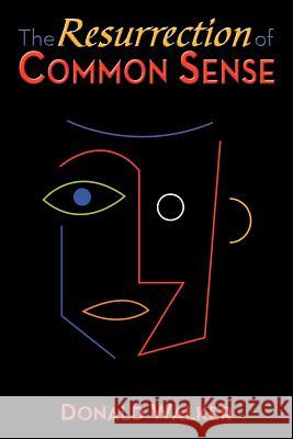 The Resurrection of Common Sense Donald Walker 9781456739881