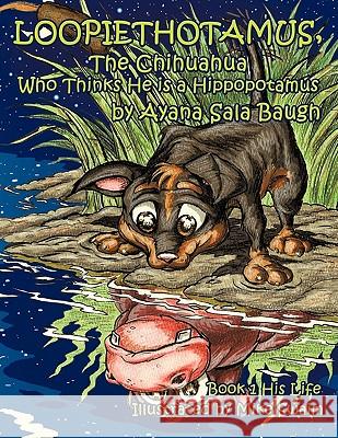 Loopiethotamus, the Chihuahua Who Thinks He is a Hippopotamus: His Life Baugh, Ayana Sala 9781456740023