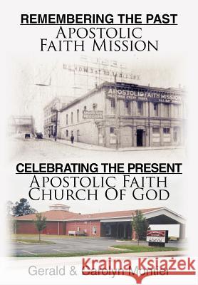 Remembering the Past Apostolic Faith Mission Celebrating the Present Apostolic Faith Church of God Montier, Gerald 9781456740238