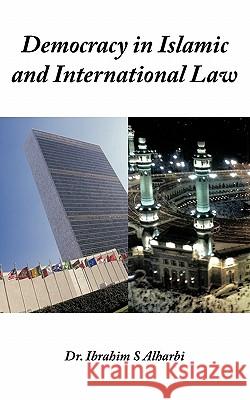 Democracy in Islamic and International Law Ibrahim S. Alharbi 9781456740634 Authorhouse
