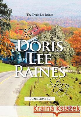 The Doris Lee Raines Story: dorisleeraines The Doris Lee Raines 9781456742522 Authorhouse