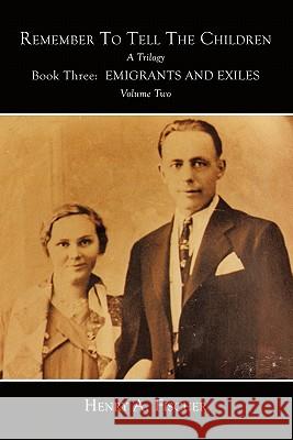 Emigrants and Exiles: Book Three, Volume Two Fischer, Henry A. 9781456743680 Authorhouse