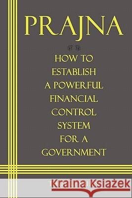 PRAJNA, How to Establish a Powerful Financial Control System for A Government Thuy Lexuan 9781456744045 Authorhouse