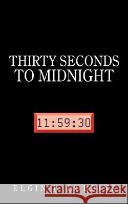 Thirty Seconds to Midnight Elgin J. Dobbins 9781456744434 Authorhouse
