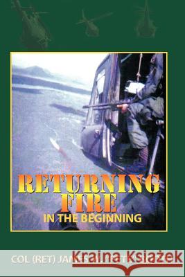 Returning Fire: In the Beginning Booth, Col (Ret) James W. Pete 9781456745226 Authorhouse