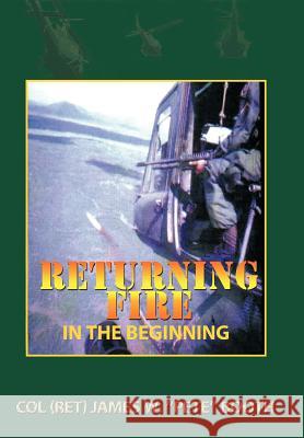 Returning Fire: In the Beginning Booth, Col (Ret) James W. Pete 9781456745240 Authorhouse