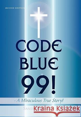 CODE BLUE 99! - A Miraculous True Story!: Second Edition Acharjee, Sandy 9781456745899 Authorhouse