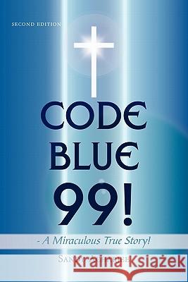 CODE BLUE 99! - A Miraculous True Story!: Second Edition Acharjee, Sandy 9781456745905 Authorhouse