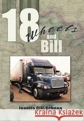 18 Wheels and Bill Juanita Gill-Schoen 9781456746087 Authorhouse