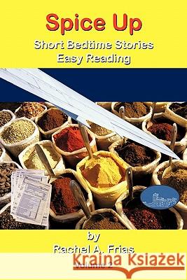 Spice Up: Short Bedtime Stories Easy Reading Volume 2 Frias, Rachel A. 9781456746292 Authorhouse