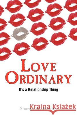 Love Ordinary: It's a Relationship Thing Perkins, Sharon W. 9781456746339 Authorhouse