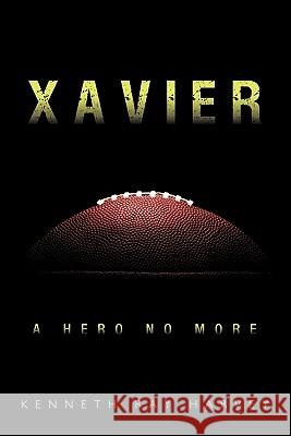 Xavier: A Hero No More Harvey, Kenneth Ray 9781456746704