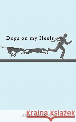 Dogs on My Heels: The Story of a Family Arndt, Edmund 9781456747176