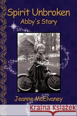 Spirit Unbroken: Abby's Story McElvaney, Jeanne 9781456747329
