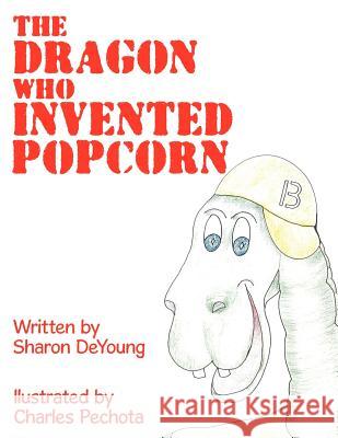 The Dragon Who Invented Popcorn Sharon DeYoung 9781456747589 Authorhouse